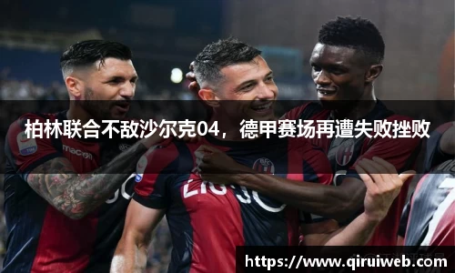 柏林联合不敌沙尔克04，德甲赛场再遭失败挫败