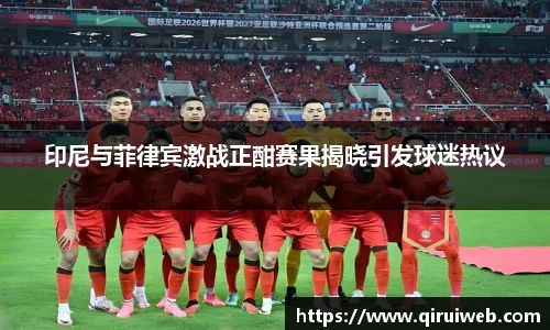 印尼与菲律宾激战正酣赛果揭晓引发球迷热议