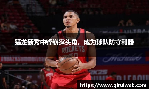 猛龙新秀中锋崭露头角，成为球队防守利器