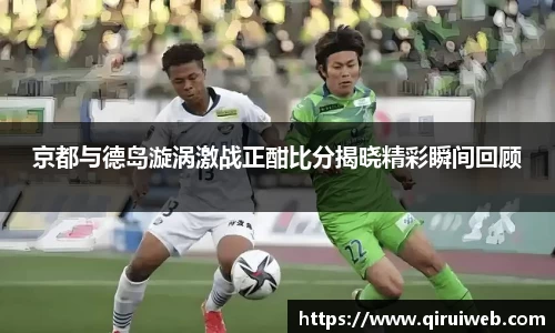 京都与德岛漩涡激战正酣比分揭晓精彩瞬间回顾