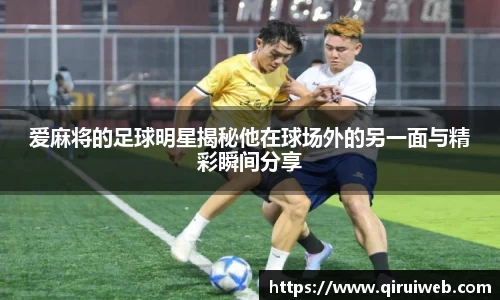 爱麻将的足球明星揭秘他在球场外的另一面与精彩瞬间分享